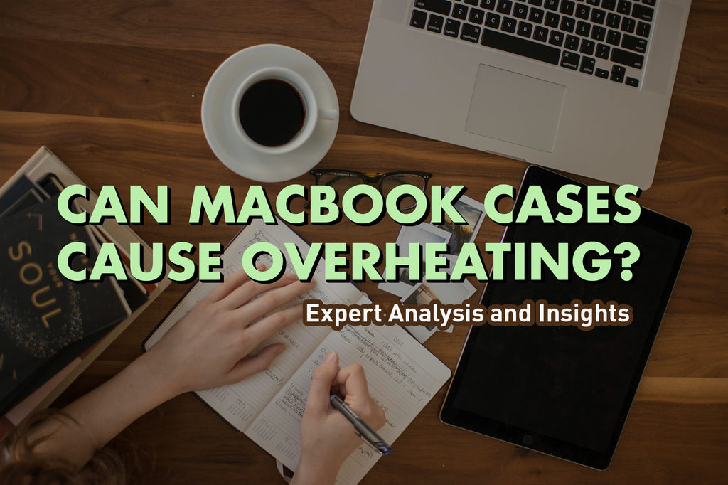Can MacBook Cases Cause Overheating? Expert Analysis and Insights